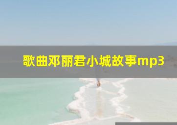 歌曲邓丽君小城故事mp3