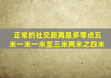 正常的社交距离是多零点五米一米一米至三米两米之四米