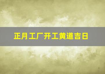 正月工厂开工黄道吉日