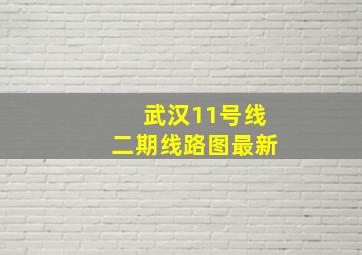 武汉11号线二期线路图最新