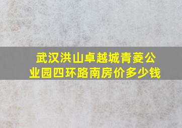 武汉洪山卓越城青菱公业园四环路南房价多少钱