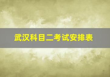 武汉科目二考试安排表