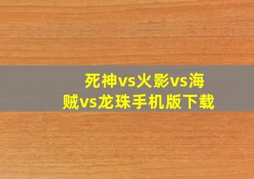 死神vs火影vs海贼vs龙珠手机版下载