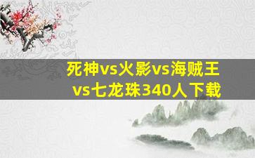 死神vs火影vs海贼王vs七龙珠340人下载