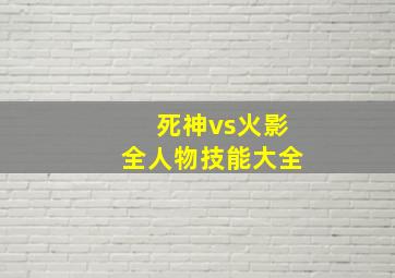 死神vs火影全人物技能大全