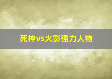 死神vs火影强力人物