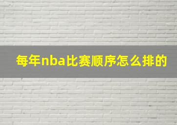 每年nba比赛顺序怎么排的