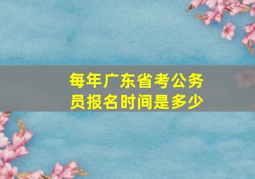 每年广东省考公务员报名时间是多少