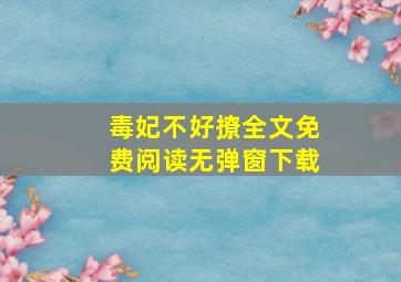 毒妃不好撩全文免费阅读无弹窗下载