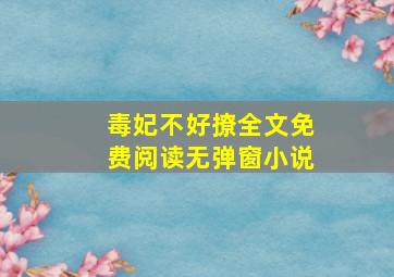 毒妃不好撩全文免费阅读无弹窗小说