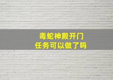 毒蛇神殿开门任务可以做了吗