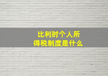 比利时个人所得税制度是什么