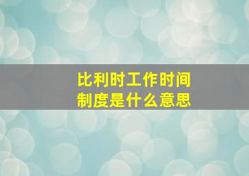 比利时工作时间制度是什么意思