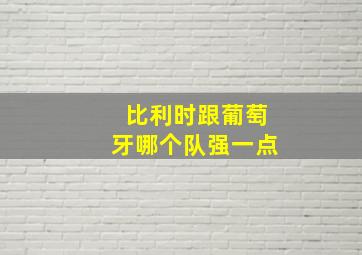 比利时跟葡萄牙哪个队强一点