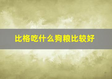 比格吃什么狗粮比较好