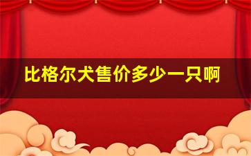 比格尔犬售价多少一只啊