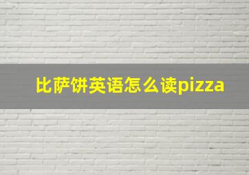 比萨饼英语怎么读pizza