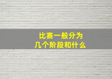 比赛一般分为几个阶段和什么