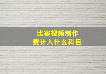 比赛视频制作费计入什么科目