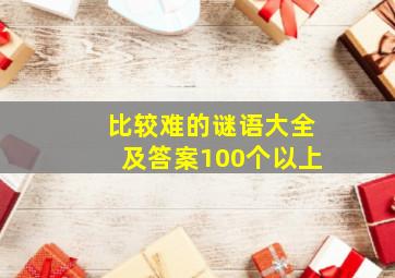 比较难的谜语大全及答案100个以上