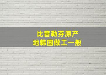 比音勒芬原产地韩国做工一般