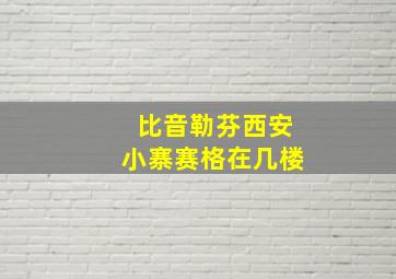 比音勒芬西安小寨赛格在几楼