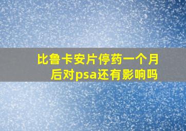 比鲁卡安片停药一个月后对psa还有影响吗