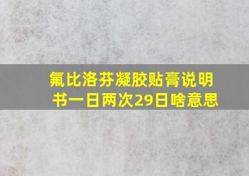 氟比洛芬凝胶贴膏说明书一日两次29日啥意思