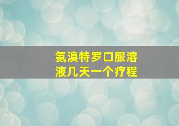 氨溴特罗口服溶液几天一个疗程