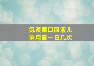 氨溴索口服液儿童用量一日几次