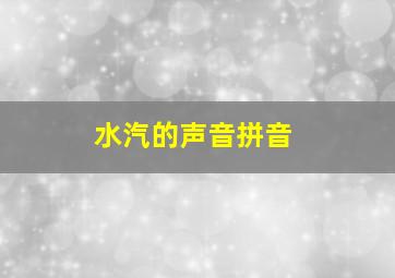 水汽的声音拼音