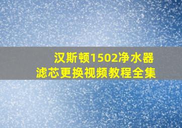 汉斯顿1502净水器滤芯更换视频教程全集