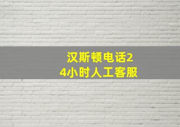 汉斯顿电话24小时人工客服