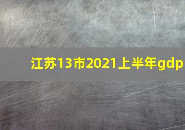 江苏13市2021上半年gdp