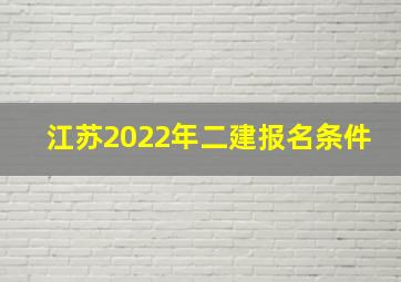 江苏2022年二建报名条件