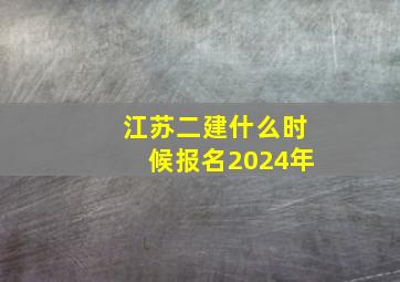 江苏二建什么时候报名2024年