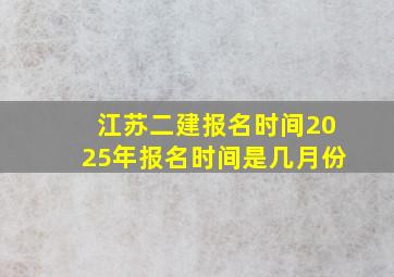 江苏二建报名时间2025年报名时间是几月份