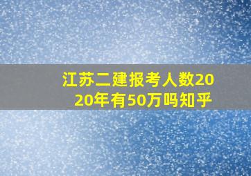 江苏二建报考人数2020年有50万吗知乎