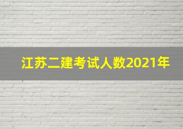 江苏二建考试人数2021年