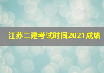 江苏二建考试时间2021成绩