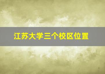 江苏大学三个校区位置