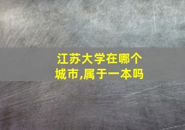 江苏大学在哪个城市,属于一本吗