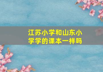 江苏小学和山东小学学的课本一样吗