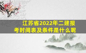 江苏省2022年二建报考时间表及条件是什么呢