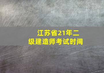 江苏省21年二级建造师考试时间