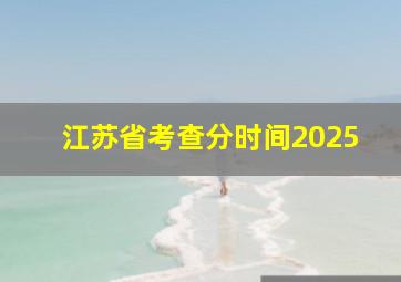 江苏省考查分时间2025