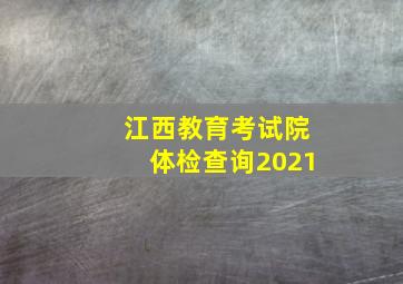 江西教育考试院体检查询2021