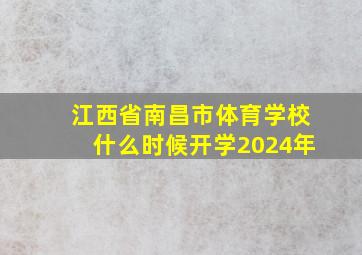 江西省南昌市体育学校什么时候开学2024年