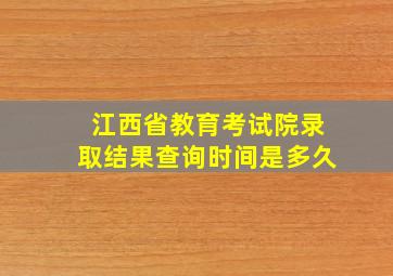 江西省教育考试院录取结果查询时间是多久