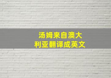 汤姆来自澳大利亚翻译成英文